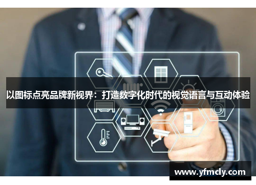 以图标点亮品牌新视界：打造数字化时代的视觉语言与互动体验